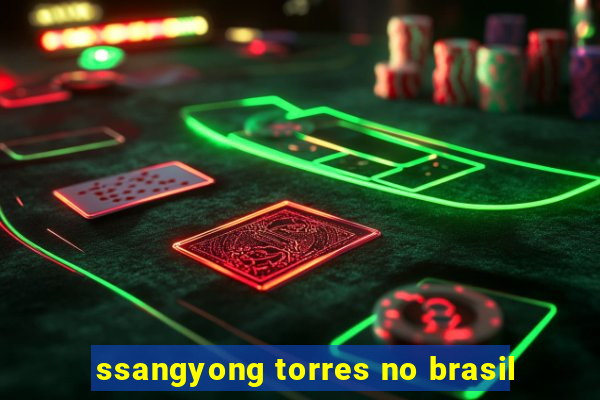 ssangyong torres no brasil